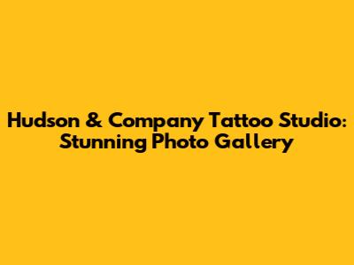 Hudson & Company Tattoo Studio: Stunning Photo Gallery