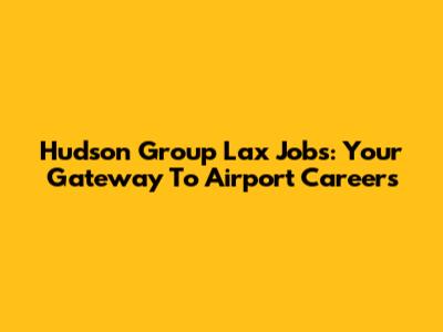 Hudson Group Lax Jobs: Your Gateway To Airport Careers
