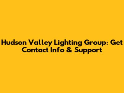 Hudson Valley Lighting Group: Get Contact Info & Support