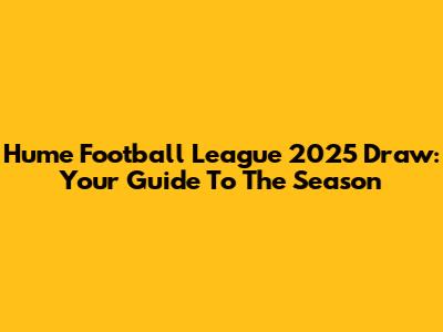 Hume Football League 2025 Draw: Your Guide To The Season
