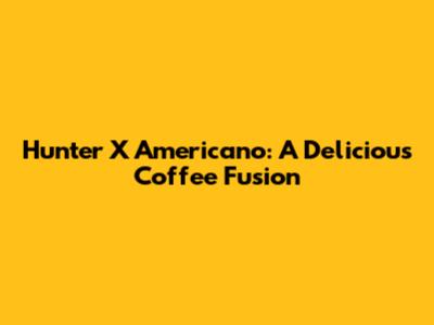Hunter X Americano: A Delicious Coffee Fusion