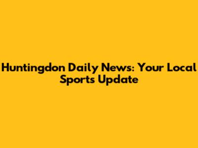 Huntingdon Daily News: Your Local Sports Update