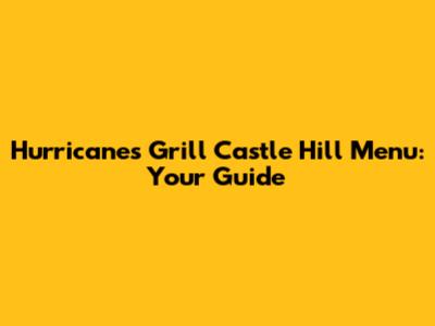 Hurricane's Grill Castle Hill Menu: Your Guide