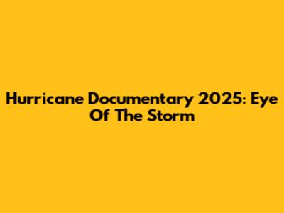 Hurricane Documentary 2025: Eye Of The Storm