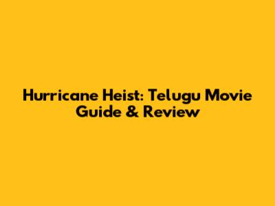 Hurricane Heist: Telugu Movie Guide & Review