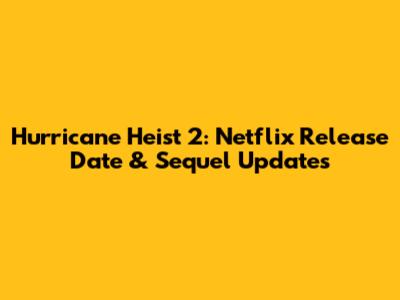 Hurricane Heist 2: Netflix Release Date & Sequel Updates