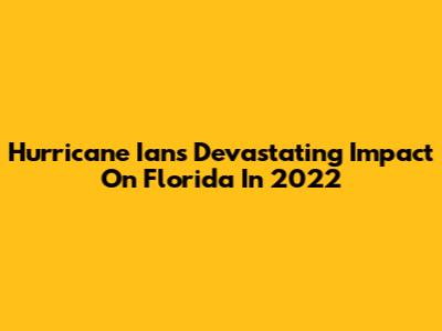 Hurricane Ian's Devastating Impact On Florida In 2022