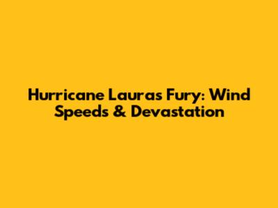Hurricane Laura's Fury: Wind Speeds & Devastation