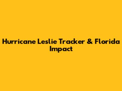 Hurricane Leslie Tracker & Florida Impact