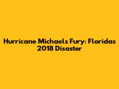 Hurricane Michael's Fury: Florida's 2018 Disaster