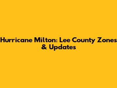 Hurricane Milton: Lee County Zones & Updates