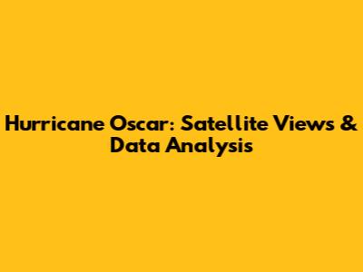 Hurricane Oscar: Satellite Views & Data Analysis