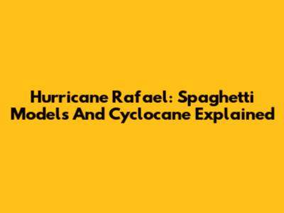 Hurricane Rafael: Spaghetti Models And Cyclocane Explained
