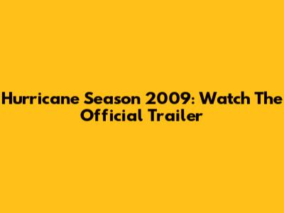 Hurricane Season 2009: Watch The Official Trailer