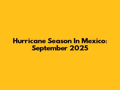 Hurricane Season In Mexico: September 2025