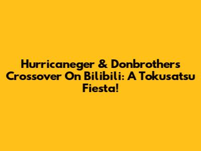 Hurricaneger & Donbrothers Crossover On Bilibili: A Tokusatsu Fiesta!
