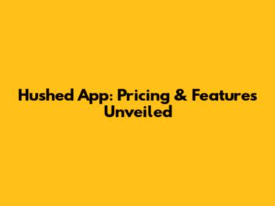 Hushed App: Pricing & Features Unveiled