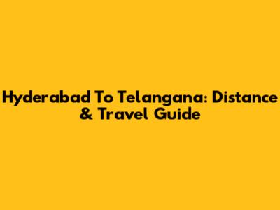 Hyderabad To Telangana: Distance & Travel Guide