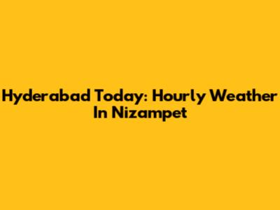 Hyderabad Today: Hourly Weather In Nizampet