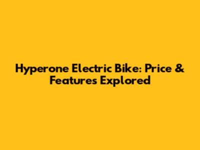 Hyperone Electric Bike: Price & Features Explored