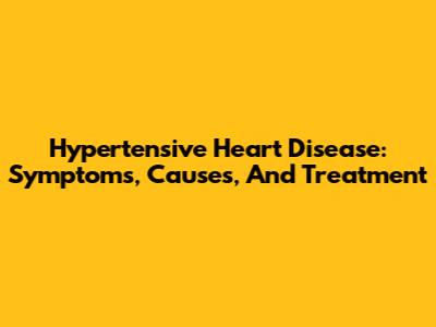 Hypertensive Heart Disease: Symptoms, Causes, And Treatment
