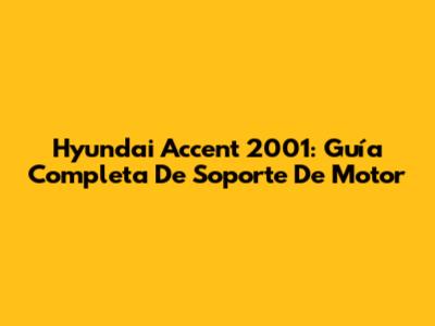 Hyundai Accent 2001: Guía Completa De Soporte De Motor
