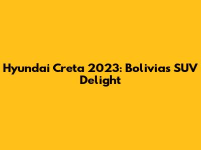 Hyundai Creta 2023: Bolivia's SUV Delight