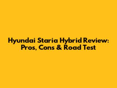 Hyundai Staria Hybrid Review: Pros, Cons & Road Test