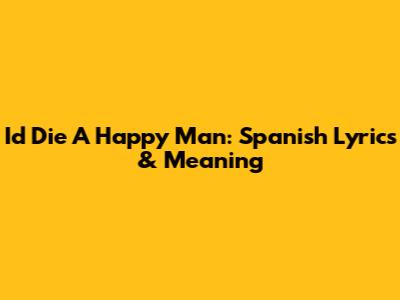 I'd Die A Happy Man: Spanish Lyrics & Meaning