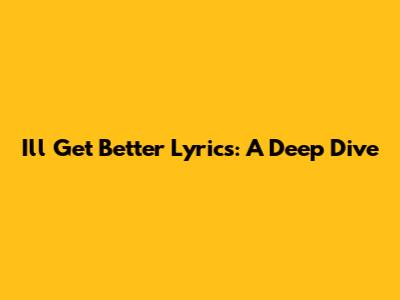 I'll Get Better Lyrics: A Deep Dive