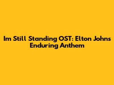 I'm Still Standing OST: Elton John's Enduring Anthem