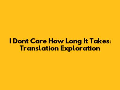 I Don't Care How Long It Takes: Translation Exploration