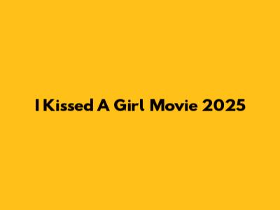 I Kissed A Girl Movie 2025