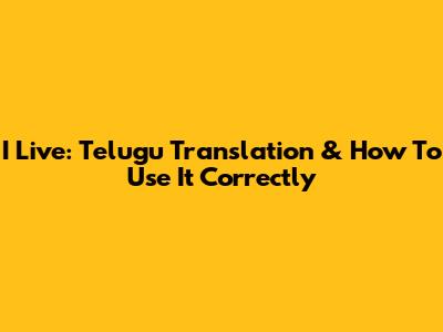 I Live: Telugu Translation & How To Use It Correctly