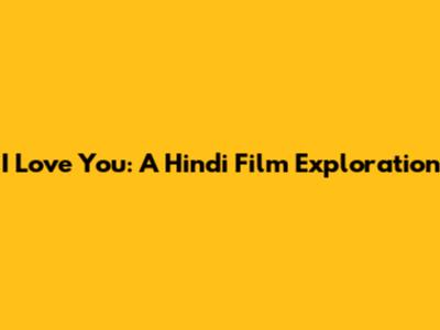 I Love You: A Hindi Film Exploration