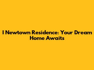 I Newtown Residence: Your Dream Home Awaits