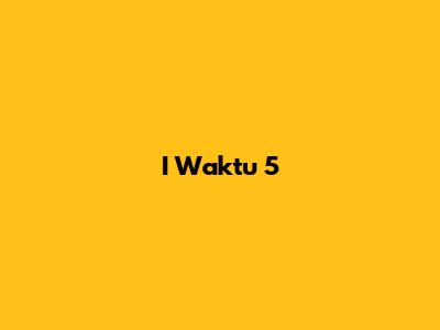 I Waktu 5