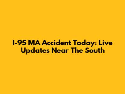 I-95 MA Accident Today: Live Updates Near The South
