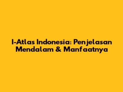 I-Atlas Indonesia: Penjelasan Mendalam & Manfaatnya