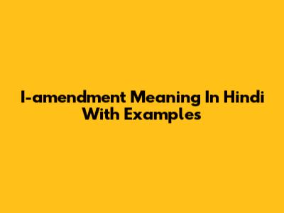 I-amendment Meaning In Hindi With Examples