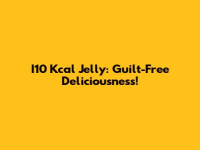 I10 Kcal Jelly: Guilt-Free Deliciousness!