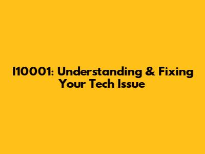 I10001: Understanding & Fixing Your Tech Issue