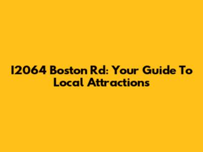 I2064 Boston Rd: Your Guide To Local Attractions