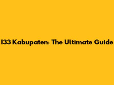 I33 Kabupaten: The Ultimate Guide