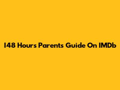 I48 Hours Parents Guide On IMDb