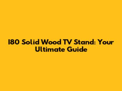 I80 Solid Wood TV Stand: Your Ultimate Guide