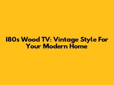 I80s Wood TV: Vintage Style For Your Modern Home
