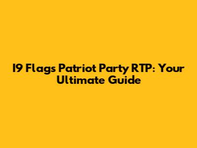 I9 Flags Patriot Party RTP: Your Ultimate Guide