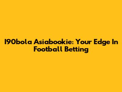 I90bola Asiabookie: Your Edge In Football Betting