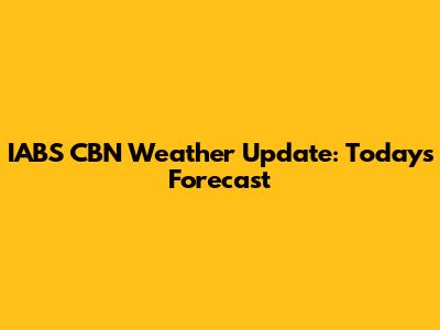 IABS CBN Weather Update: Today's Forecast